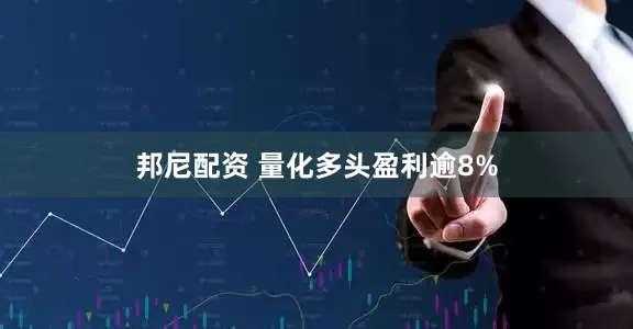 邦尼配资 量化多头盈利逾8%
