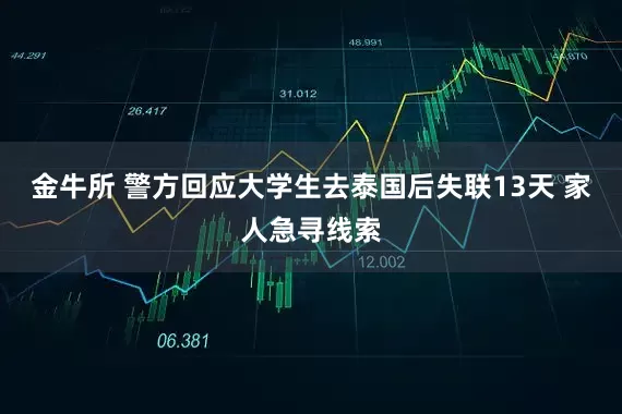 金牛所 警方回应大学生去泰国后失联13天 家人急寻线索