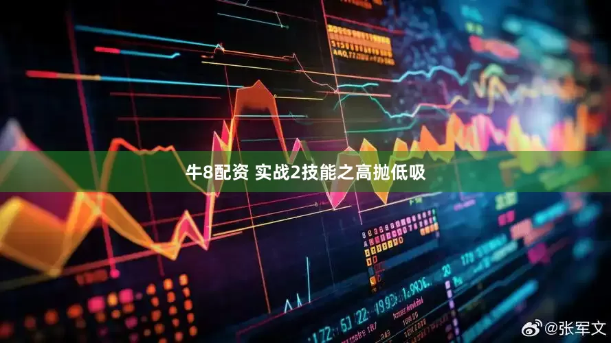 牛8配资 实战2技能之高抛低吸