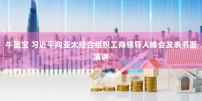 牛盈宝 习近平向亚太经合组织工商领导人峰会发表书面演讲