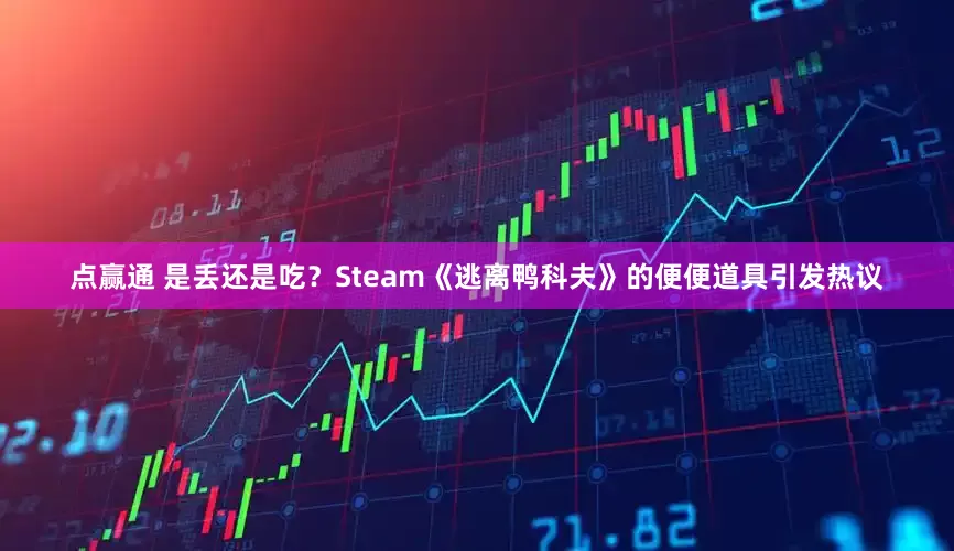 点赢通 是丢还是吃？Steam《逃离鸭科夫》的便便道具引发热议